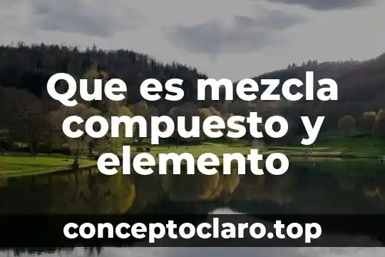 El bronce que es mezcla elemento o compuesto 4 Que es mezcla compuesto y elemento