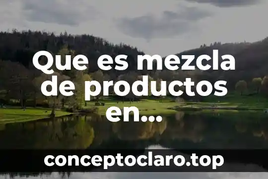 Que es el shampoo elemento compuesto o mezcla 4 Que es mezcla de productos en mercadotecnia