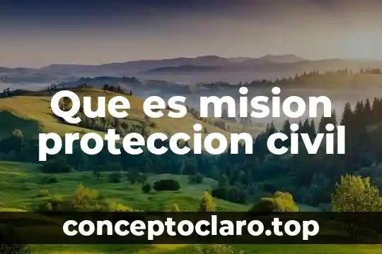 Que es mision proteccion civil