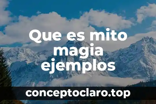 Que es un mito y las caracteristicas 5 Que es mito magia ejemplos