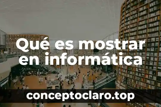 Qué es mostrar en informática