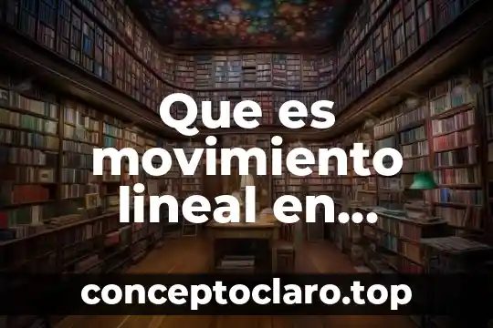 Que es el tipo de implantación lineal 3 Que es movimiento lineal en tecnologia