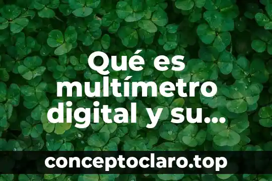 Qué es multímetro digital y su importancia en la electricidad