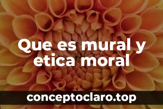 Que es mural y etica moral
