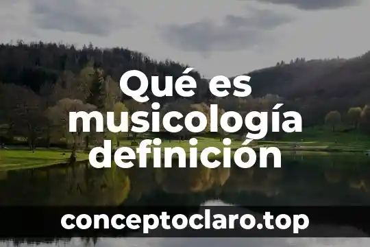 Qué es musicología definición