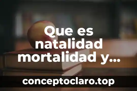 Un drama de que es el significado 6 Que es natalidad mortalidad y crecimiento natural significado