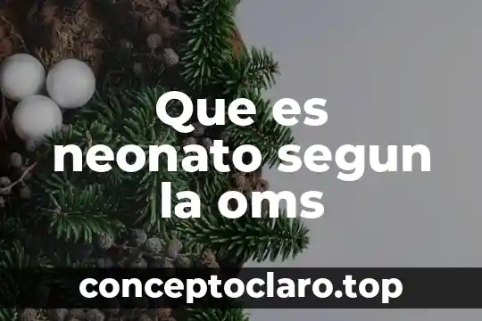 Que es oms significado 6 Que es neonato segun la oms