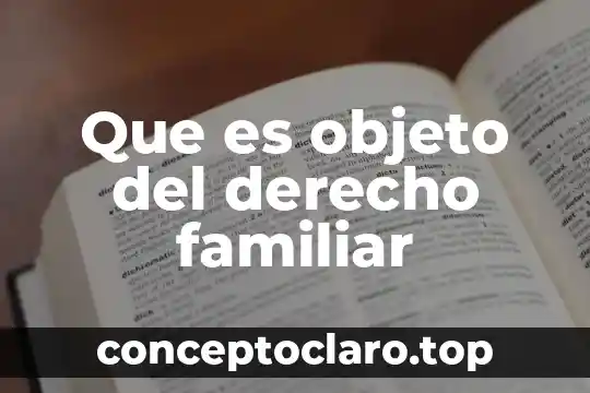 Que es objeto del derecho familiar