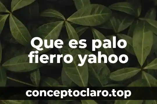 Que es palo fierro yahoo