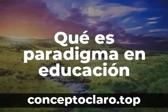Que es un paradigma en la educacion 4 Qué es paradigma en educación