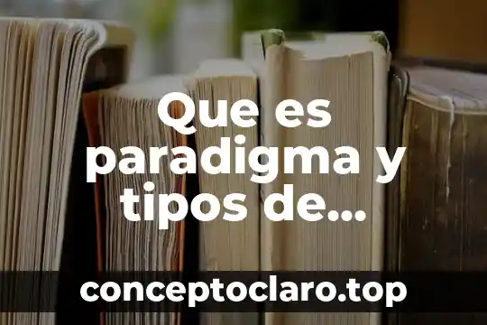 Qué es una reseña tipos 4 Que es paradigma y tipos de paradigmas