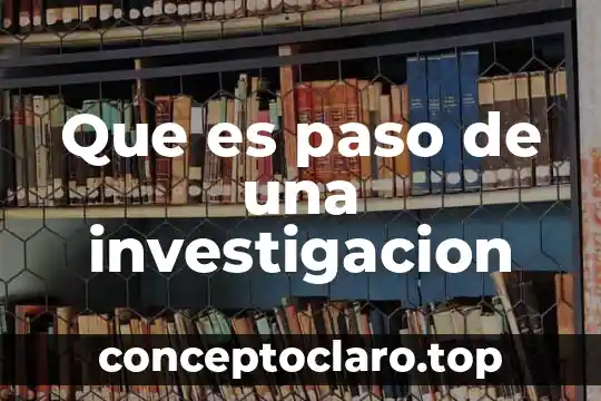 Que es idea de una investigacion cientifica 4 Que es paso de una investigacion
