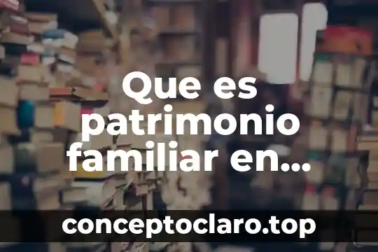 Que es patrimonio familiar en derecho