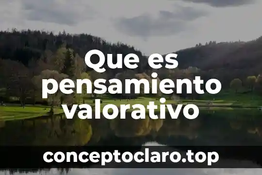 Que es pensamiento valorativo