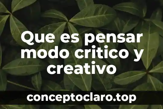 Que es pensar modo critico y creativo