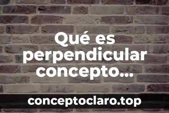 Qué es perpendicular concepto definición