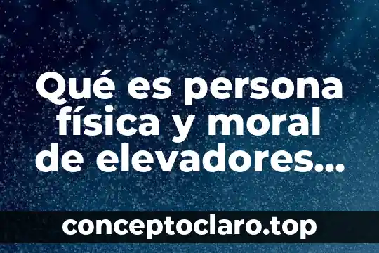 Qué es persona física y moral de elevadores Schindler