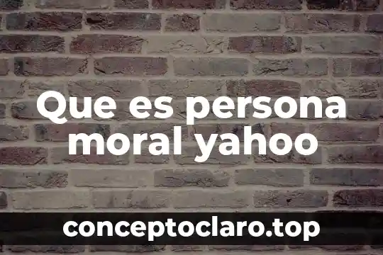 Que es persona moral yahoo