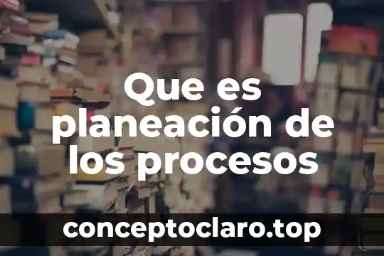 Qué es la unidad como principio de la planeación 5 Que es planeación de los procesos