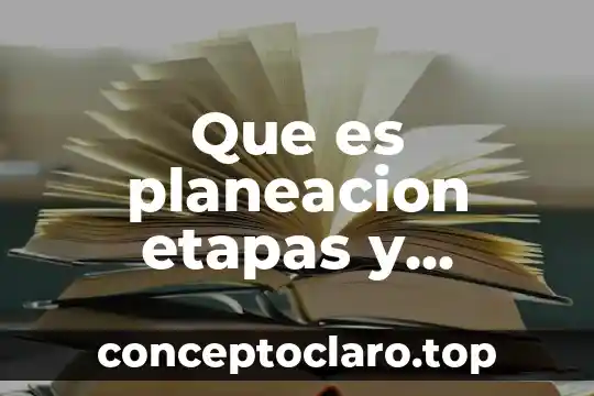 Que es planeacion etapas y elementos
