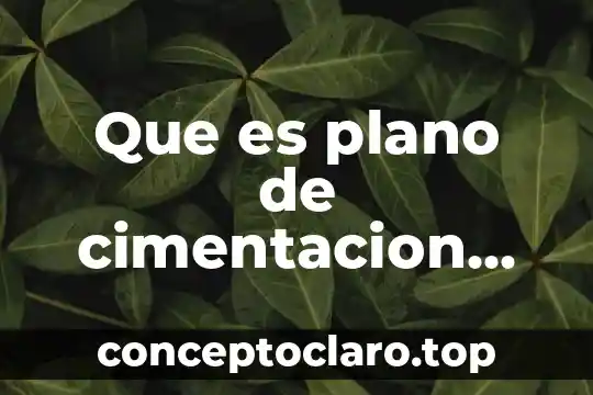 Que es plano de cimentacion en construccion