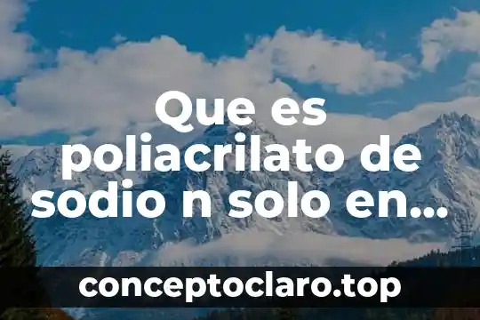 Que es poliacrilato de sodio n solo en solventes