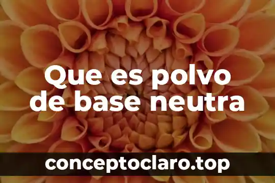 Que es polvo de base neutra