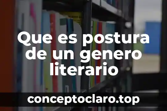 Qué es el texto literario 4 Que es postura de un genero literario