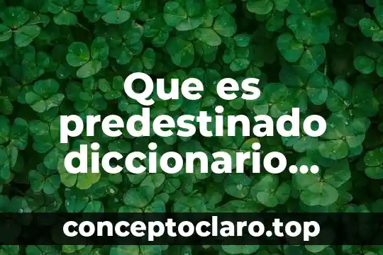 Que es predestinado diccionario biblico