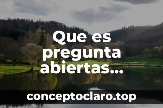 Qué es una pregunta explicativa y sus ejemplos 6 Que es pregunta abiertas ejemplos