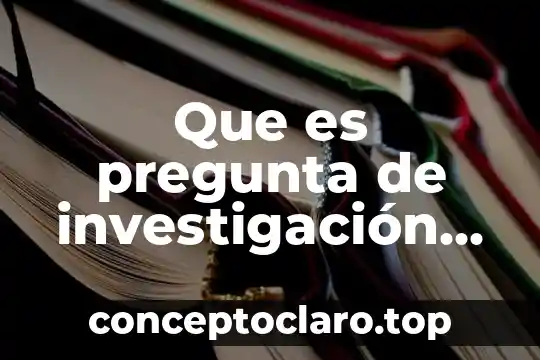 Que es pregunta de investigación definición