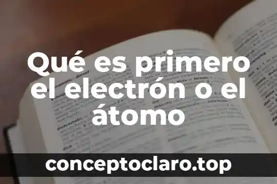 Qué es primero el electrón o el átomo