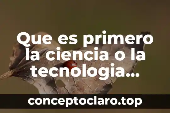 Que es primero la ciencia o la tecnologia opiniones
