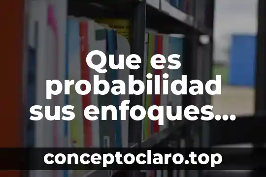 Que es probabilidad sus enfoques objetivo y subjetivo