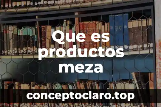 Que es productos meza