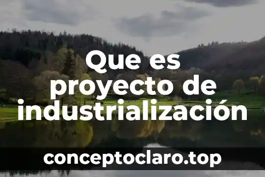 Que es proyecto de industrialización