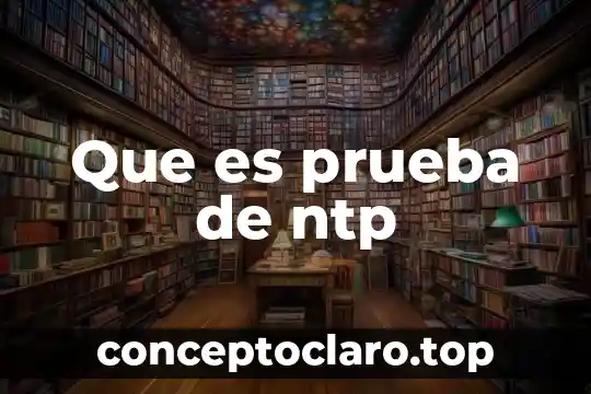 Que es una prueba grituno 8 Que es prueba de ntp