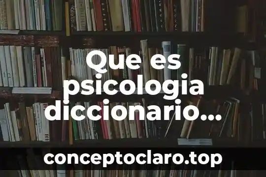 Que es un concepto filosofico 6 Que es psicologia diccionario filosofico