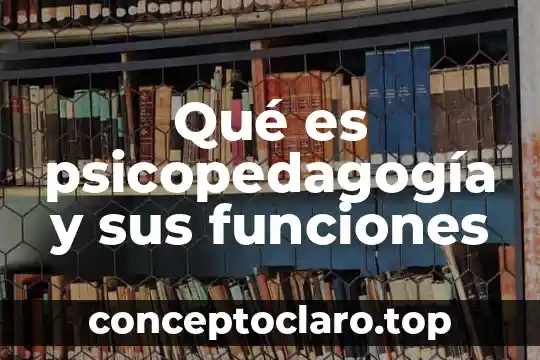 Qué es psicopedagogía y sus funciones