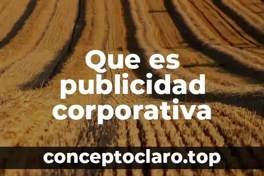 Qué es la responsabilidad social corporativa 3 Que es publicidad corporativa