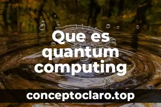 Que es quantum computing