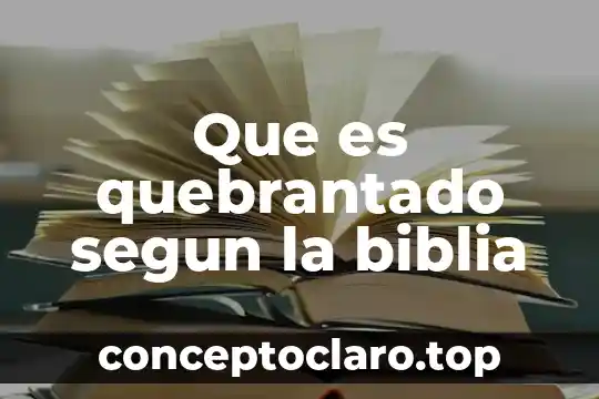 Que es quebrantado segun la biblia