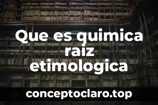 Que es quimica raiz etimologica
