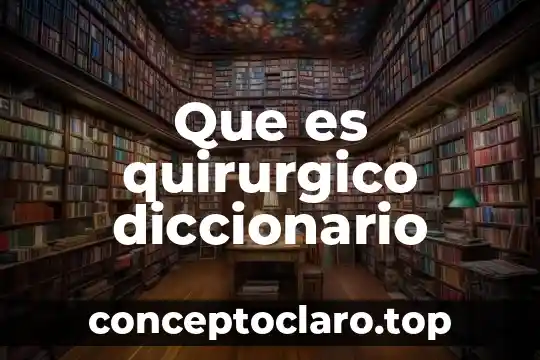 Que es quirurgico diccionario