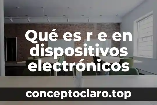 Que es son los dispositivos de salida 4 Qué es r e en dispositivos electrónicos