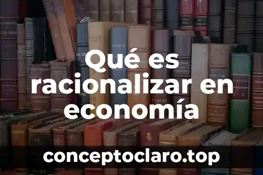Que es economia en logistica 4 Qué es racionalizar en economía
