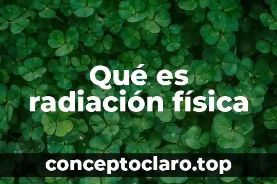 Qué es radiación física
