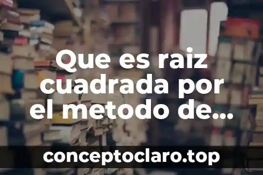 Que es raiz cuadrada por el metodo de algoritmo tradicional