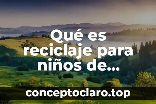 Que es reciclaje de plastico significado 7 Qué es reciclaje para niños de preescolar