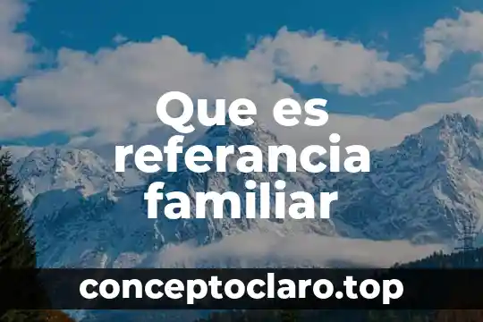 Que es una reliquia familiar 4 Que es referancia familiar